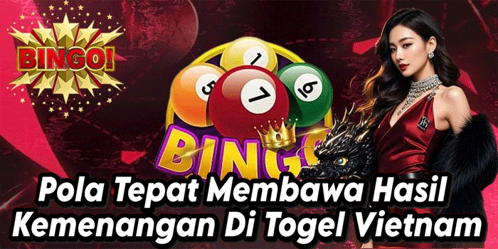 Pola Tepat Membawa Hasil Kemenangan Di Togel Vietnam
