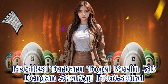 Prediksi Terbaru Togel Berlin 5D Dengan Strategi Profesional